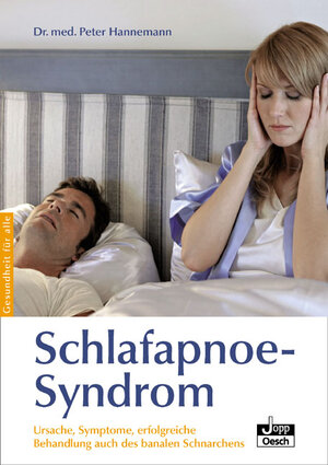 Schlafapnoe-Syndrom und Schnarchen: Ursachen, Symptome, erfolgreiche Behandlung auch des banalen Schnarchens