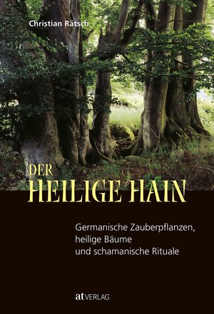 Der heilige Hain: Germanische Zauberpflanzen, heilige Bäume und schamanische Rituale