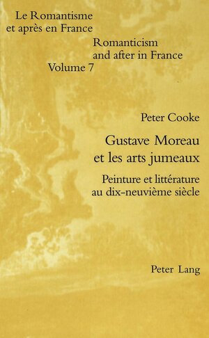 Gustave Moreau et les arts jumeaux: Peinture et littérature au dix-neuvième siècle: Peinture Et Litterature Au Dix-Neuvieme Siecle: 7 (Le Romantisme Et Apre's France)