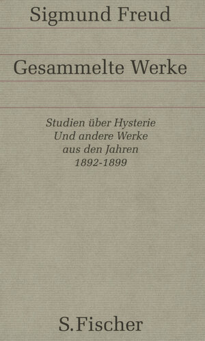 Band 1: <br /> Werke aus den Jahren 1892-1899: Studien über Hysterie / Frühe Schriften zur Neurosenlehre: Bd. 1