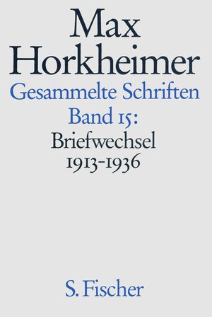 Max Horkheimer. Gesammelte Schriften - Gebundene Ausgaben: Band 15: <br /> Briefwechsel  1913-1936: Bd. 15