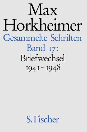 Max Horkheimer. Gesammelte Schriften - Gebundene Ausgaben: Band 17: <br /> Briefwechsel 1941-1948: Bd. 17
