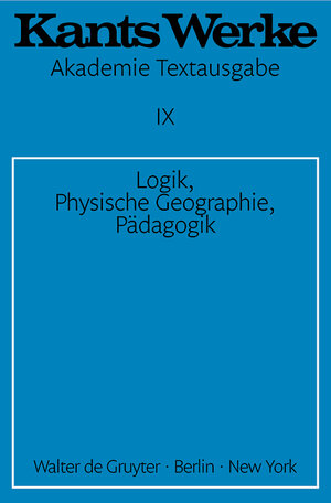 Kant, Immanuel: Werke: Akademie-Textausgabe, Bd.9, Logik, Physische Geographie, Pädagogik