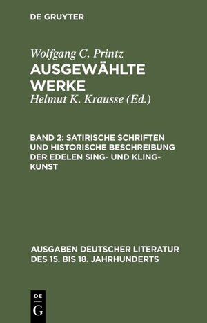 Printz, Wolfgang C.; Krausse, Helmut K.: Ausgewählte Werke: Satirische Schriften und Historische Beschreibung der edelen Sing- und Kling-Kunst: Bd 2