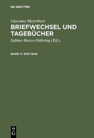 Meyerbeer, Giacomo; Henze-Döhring, Sabine: Briefwechsel und Tagebücher: Briefwechsel und Tagebücher, 5 Bde., Bd.3, 1837-1845: Band 3