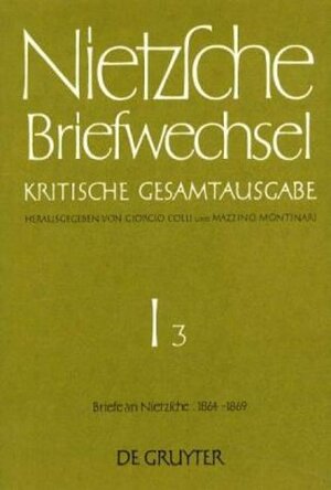Nietzsche, Friedrich: Briefwechsel. Abteilung 1: Briefwechsel, Kritische Gesamtausgabe, Abt.1, Bd.3, Briefe an Nietzsche, Oktober 1864 - März 1869: Band 3