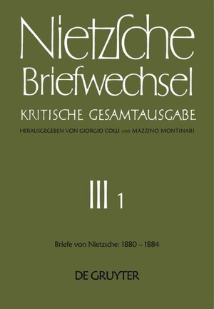 Nietzsche, Friedrich: Briefwechsel. Abteilung 3: Briefwechsel, Kritische Gesamtausgabe, Abt.3, Bd.1, Briefe von Nietzsche, Januar 1880 - Dezember 1884: Band 1