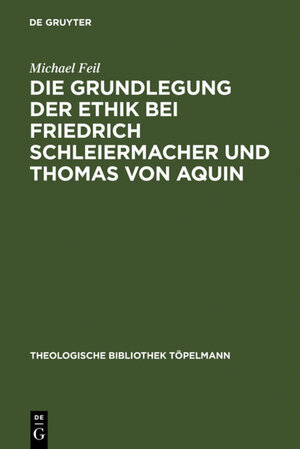 Die Grundlegung der Ethik bei Friedrich Schleiermacher und Thomas von Aquin (Theologische Bibliothek Topelmann) (Theologische Bibliothek Tapelmann)