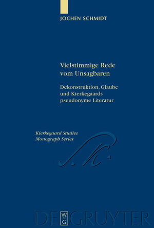 Vielstimmige Rede vom Unsagbaren. Dekonstruktion, Glaube und Kierkegaards pseudonyme Literatur (Kierkegaard Studies Monograph Series)