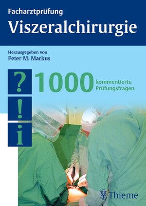 Facharztprüfung Viszeralchirurgie: 1000 kommentierte Prüfungsfragen
