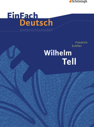 EinFach Deutsch Unterrichtsmodelle: Friedrich Schiller: Wilhelm Tell: Klassen 8 - 10