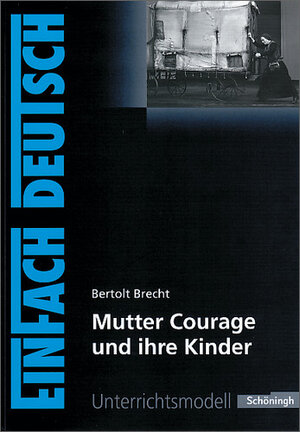 EinFach Deutsch Unterrichtsmodelle: Bertolt Brecht: Mutter Courage und ihre Kinder: Gymnasiale Oberstufe