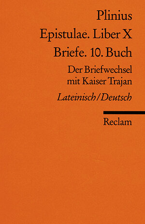 Epistulae. Liber X /Briefe. 10. Buch: Der Briefwechsel mit Kaiser Trajan. Lat. /Dt.: Das 10. Buch der Briefe