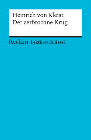 Heinrich von Kleist: Der zerbochne Krug. Lektüreschlüssel