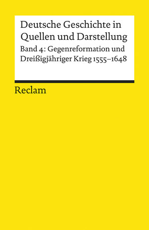 Deutsche Geschichte in Quellen und Darstellung, Band 4: Gegenreformation und Dreissigjähriger Krieg 1555-1648