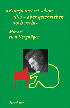 Mozart zum Vergnügen: Komponirt ist schon alles - aber geschrieben noch nicht: Komponiert ist schon alles, aber geschrieben noch nicht