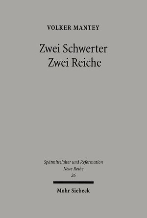 Zwei Schwerter - Zwei Reiche: Martin Luthers Zwei-Reiche-Lehre vor ihrem spätmittelalterlichen Hintergrund