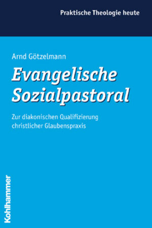 Evangelische Sozialpastoral. Zur diakonischen Qualifizierung christlicher Glaubenspraxis
