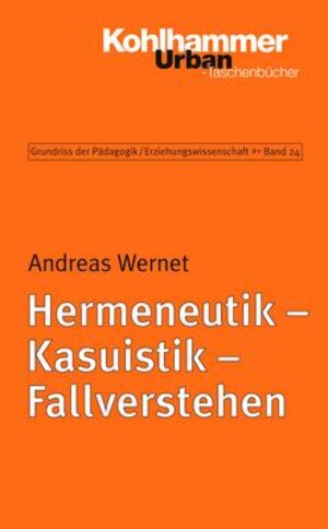 Grundriss der Pädagogik /Erziehungswissenschaft: Hermeneutik - Kasuistik - Fallverstehen: Eine Einführung: BD 24 (Urban-Taschenbuecher)