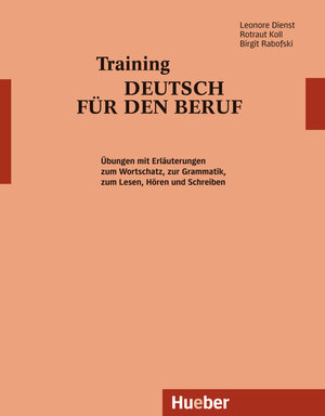 Training Deutsch für den Beruf, Lehrbuch: Übungen mit Erläuterungen zum Wortschatz, zur Grammatik, zum Lesen, Hören und Schreiben: Textbuch