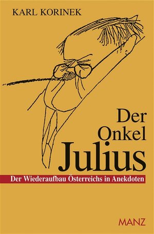 Der Onkel Julius: Der Wiederaufbau Österreichs in Anekdoten