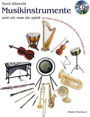 Musikinstrumente und wie man sie spielt: Ein Führer durch das Orchester für kleine und große Leute. Ausgabe mit CD.