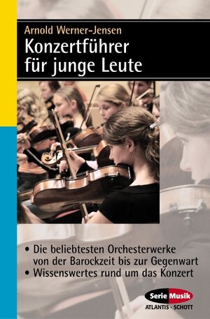 Konzertführer für junge Leute: Die beliebtesten Orchesterwerke von der Barockzeit bis zur Gegenwart - Wissenswertes rund um das Konzert (Serie Musik)