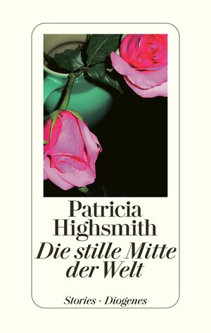 Patricia Highsmith. Werkausgabe: Die stille Mitte der Welt. Stories