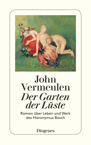 Der Garten der Lüste: Roman über Leben und Werk des Hieronymus Bosch