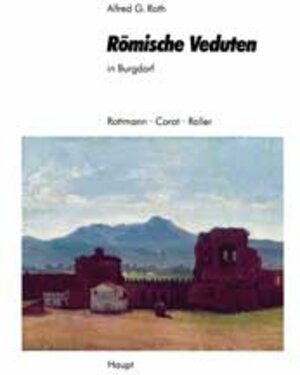 Römische Veduten in Burgdorf: Carl Rottmann. Camille Corot. Robert Roller