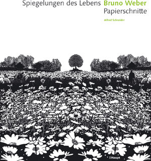 Spiegelungen des Lebens. Bruno Weber - Papierschnitte