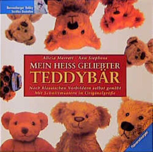 Mein heiß geliebter Teddybär - Nach klassischen Vorbildern selbst genäht - Mit Schnittmustern in Orginalgröße