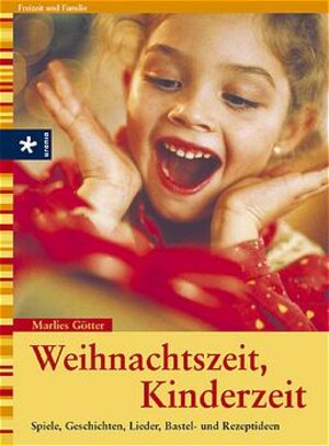 Weihnachtszeit, Kinderzeit. Spiele, Geschichten, Lieder, Bastel- und Rezeptideen