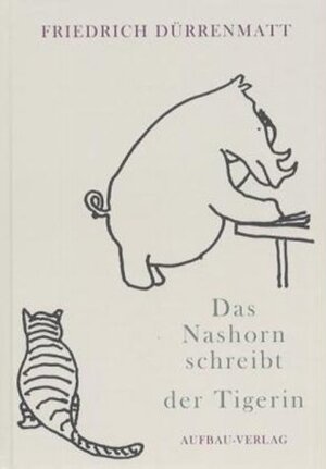 Das Nashorn schreibt der Tigerin. Bild-Geschichten von Friedrich Dürrenmatt