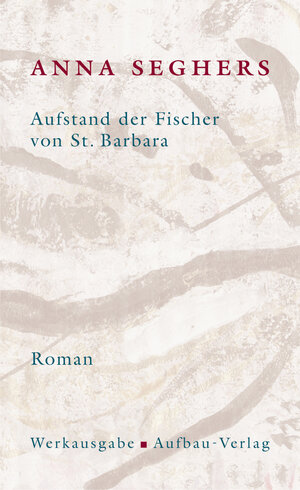 Aufstand der Fischer von St. Barbara: Werkausgabe, Band I/1.1: Mit Anmerkungen und Kommentar: Bd. 1/1 (Seghers WA)