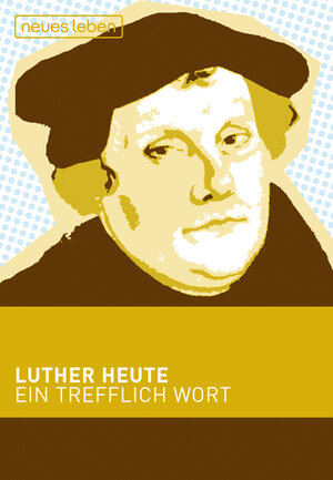 Luther heute. Ein trefflich Wort