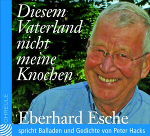 Diesem Vaterland nicht meine Knochen. CD . Eberhard Esche spricht Balladen und Gedichte von Peter Hacks