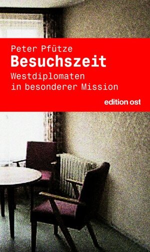 Besuchszeit. Westdiplomaten in besonderer Mission (Edition Ost)