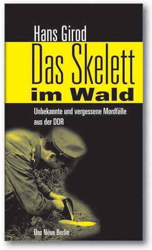 Das Skelett im Wald. Unbekannte und vergessene Mordfälle aus der DDR