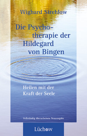 Die Psychotherapie der Hildegard von Bingen: Heilen mit der Kraft der Seele