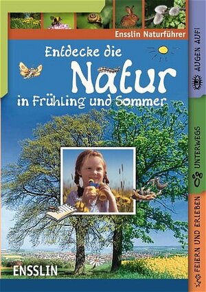 Ensslin Naturführer - Entdecke die Natur in Frühling und Sommer: Feiern und erleben, unterwegs, Augen auf