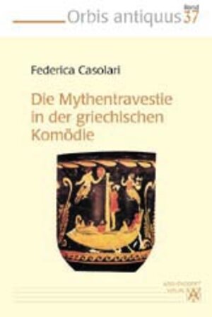 Die Mythentravestie in der griechischen Komödie. (Bd. 37)