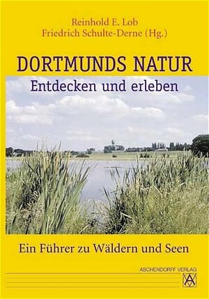 Dortmunds Natur entdecken und erleben. Ein Führer zu Wäldern und Seen