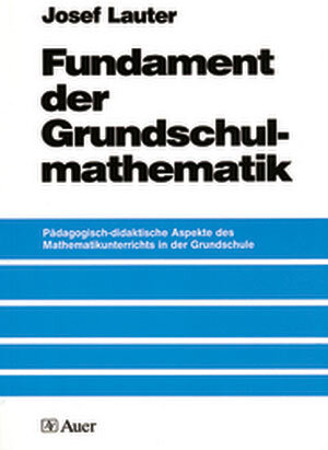 Fundament der Grundschulmathematik: Pädagogisch-didaktische Aspekte des Mathematikunterrichts in der Grundschule