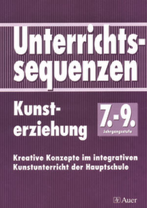 Unterrichtssequenzen Kunsterziehung. Kunsterziehung im integrativen Unterricht der Hauptschule: Unterrichtssequenzen Kunsterziehung, Jahrgangsstufe ... integrativen Kunstunterricht der Hauptschule