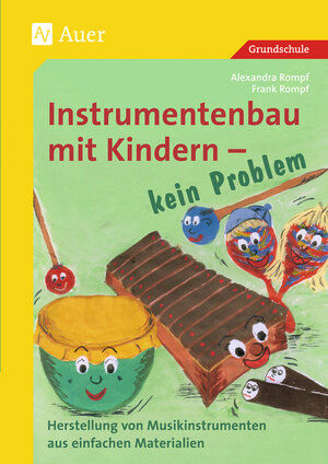 Instrumentenbau mit Kindern - kein Problem: Herstellung von Instrumenten aus einfachen Materialien (1. bis 4. Klasse)