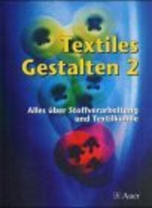 Textiles Gestalten 2. Alles über Stoffverarbeitung und Textilkunde. (Lernmaterialien): BD 2