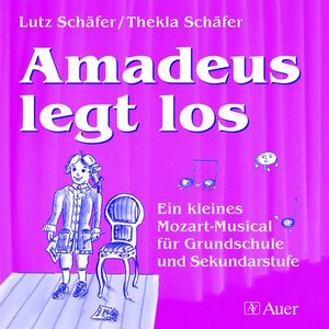 Amadeus legt los. CD: Ein kleines Mozart-Musical für Grundschule und Sekundarstufe