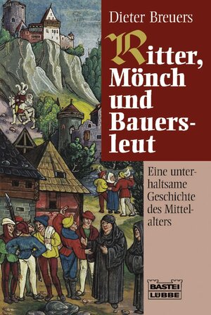 Ritter, Mönch und Bauersleut: Eine unterhaltsame Geschichte des Mittelalters