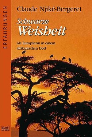Schwarze Weisheit. Erfahrungen einer Europäerin in ihrem afrikanischen Dorf.